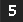 5